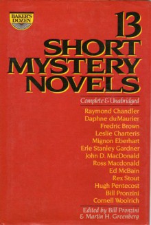 Baker's Dozen: 13 Short Mystery Novels - Martin H. Greenberg, Bill Pronzini, Ed McBain, Rex Stout, Hugh Pentecost, Cornell Woolrich, Raymond Chandler, Daphne du Maurier, Fredric Brown, Leslie Charteris, Erle Stanley Gardner, John D. MacDonald, Ross Macdonald, Mignon G. Eberhart