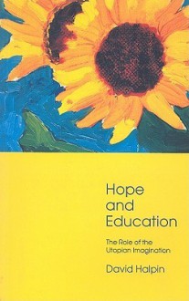 Hope and Education: The Role of the Utopian Imagination - David Halpin