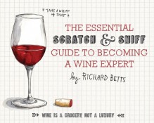 The Essential Scratch and Sniff Guide to Becoming a Wine Expert: Take a Whiff of That - Richard Betts, Wendy MacNaughton