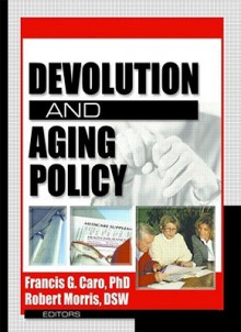 Devolution and Aging Policy - Francis G. Caro, Francis G Caro