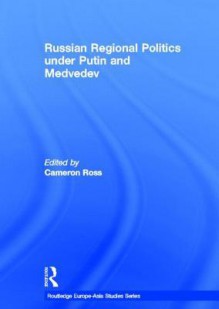 Russian Regional Politics Under Putin and Medvedev - Cameron Ross