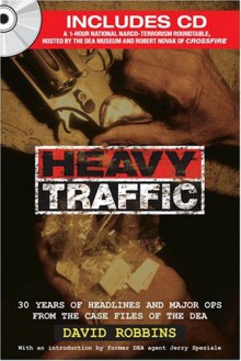 Heavy Traffic: 30 Years of Headlines and Major Ops From the Case Files of the DEA - David Lawrence Robbins