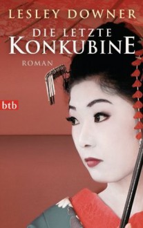 Die letzte Konkubine: Roman (German Edition) - Lesley Downer, Susanne Aeckerle