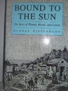 Bound to the Sun: The Story of Planets, Moons, and Comets - Rudolf Kippenhahn