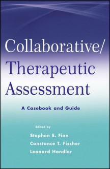 Collaborative / Therapeutic Assessment : A Casebook and Guide - Stephen E. Finn, Constance T. Fischer, Leonard Handler