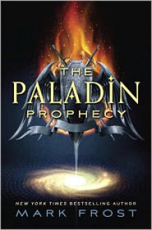 The Paladin Prophecy: Book 1 - Mark Frost