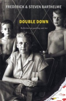 Double Down: Reflections on Gambling and Loss - Frederick Barthelme, Steven Barthelme