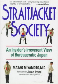 Straitjacket Society: An Insider's Irreverent View of Bureaucratic Japan - Masao Miyamoto, Juliet Winters Carpenter, Juzo Itami