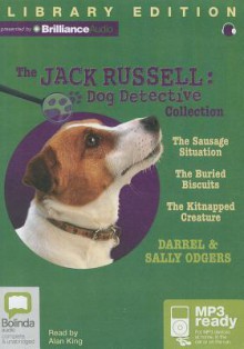 The Jack Russell: Dog Detective Collection: The Sausage Situation, the Buried Biscuits, the Kitnapped Creature - Sally Odgers, Darrel Odgers