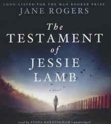 The Testament of Jessie Lamb - Jane Rogers, Fiona Hardingham