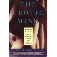 The Erotic Mind: Unlocking the Inner Sources of Sexual Passion and Fulfillment - Jack Morin