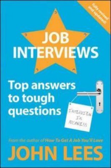 Job Interviews: Top Answers to Tough Questions - John Lees