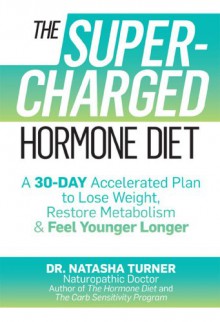 The Supercharged Hormone Diet: 30 Days to a Brand New Body, Recharged From the Inside Out! - Natasha Turner