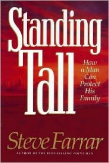 Standing Tall: How a Man Can Protect His Family - Steve Farrar