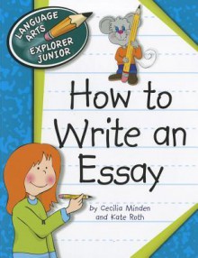 How to Write an Essay - Cecilia Minden, Kate Roth