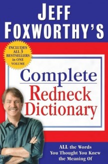 Jeff Foxworthy's Complete Redneck Dictionary: All the Words You Thought You Knew the Meaning Of - Jeff Foxworthy