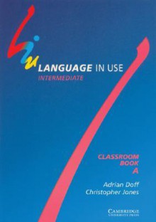 Language in Use Split Edition Intermediate Classroom Book a - Adrian Doff, Christopher Jones