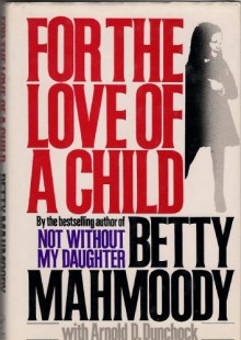 For the Love of a Child - Betty Mahmoody, Arnold D. Dunchock