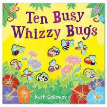 Ten Busy Whizzy Bugs. Ruth Galloway - Ruth Galloway