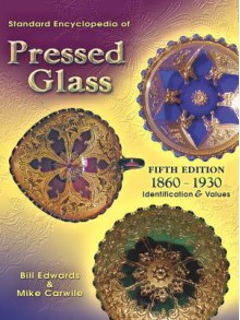 Standard Encyclopedia of Pressed Glass 5th Edition - Bill Edwards, Mike Carwile