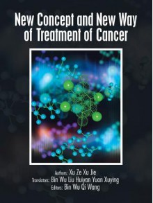 New Concept and New Way of Treatment of Cancer - Xu Ze Xu Jie, Bin Wu