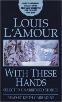 Selected Unabridged Stories from: With These Hands (Louis L'Amour) - Louis L'Amour, Keith Carradine