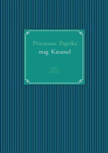 PRINZESSIN PAPRIKA MAG KARAMEL: Ein Märchen aus den Königreichen Schmackofatz und Leckerschmeck mit (Eis-)bombigem Ende - Ilona Waldera