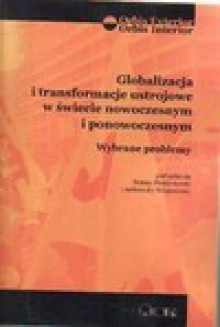 Globalizacja i transformacje ustrojowe w świecie nowoczesnym i ponowoczesnym - Bożena Płonka Syroka, Aleksanrda Szlagowska