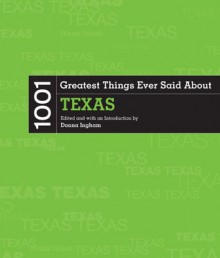 1001 Greatest Things Ever Said About Texas - Donna Ingham