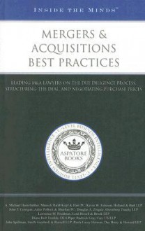 Mergers & Acquisitions Best Practices: Leading M&A Lawyers on the Due Diligence Process, Structuring the Deal, and Negotiating Pruchase Prices - Aspatore Books