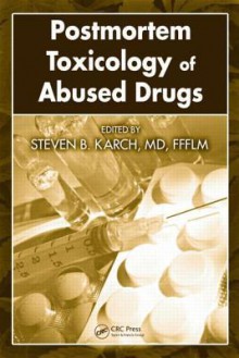 Postmortem Toxicology of Abused Drugs - Steven B. Karch