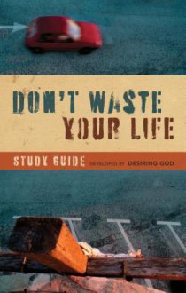 Don't Waste Your Life Study Guide - Desiring God