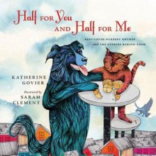 Half for You and Half for Me: Best-Loved Nursery Rhymes and the Stories Behind Them - Katherine Govier