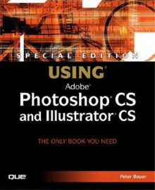 Special Edition Using Adobe Photoshop CS and Illustrator CS [With CDROM] - Peter Bauer