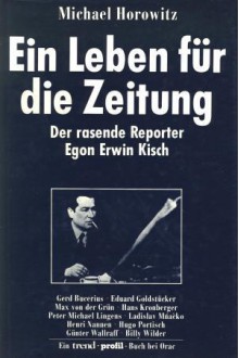 Ein Leben für die Zeitung: Der rasende Reporter Egon Erwin Kisch - Michael Horowitz, Gerd Bucerius, Max von der Grün, Hans Kronberger, Peter Michael Lingens, Ladislav Mňačko, Henri Nannen, Hugo Portisch, Günter Wallraff