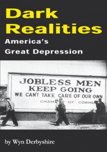 Dark Realities: America's Great Depression - Wyn Derbyshire