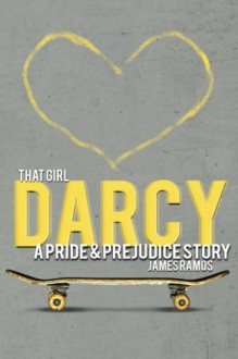 That Girl, Darcy: A Pride and Prejudice Story - James Ramos