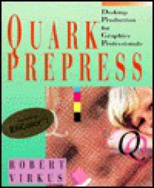 Quark Prepress: Desktop Production For Graphics Professionals - Robert Virkus