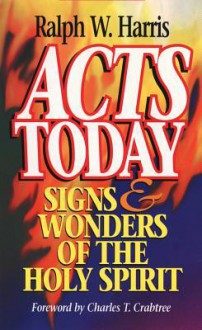 Acts Today: Signs & Wonders of the Holy Spirit - Ralph W. Harris