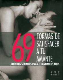 69 formas de satisfacer a tu amante: Secretos sexuales para el maximo placer - Nicole Bailey, Julia Quinn