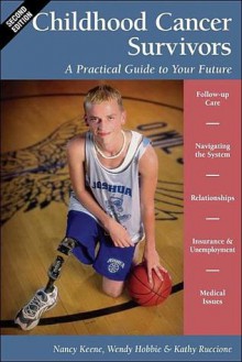 Childhood Cancer Survivors: A Practical Guide to Your Future: A Practical Guide to Your Future - Nancy Keene, Kathy Ruccione, Wendy Hobbie