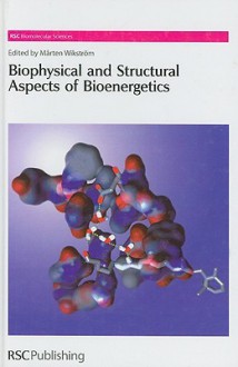 Biophysical and Structural Aspects of Bioenergetics - Royal Society of Chemistry, Marten Wikstrom, Stephen Neidle, Marius Clore, Simon Campbell