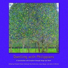 Dwelling with Philippians: A Conversation with Scripture through Image and Word (Calvin Institute of Christian Worship Liturgical Studies) - Elizabeth Steele Halstead, Paul Detterman, Joyce Borger, John D. Witvliet