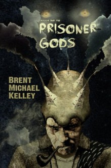 Chuggie and the Prisoner Gods (Mischief Mayhem Want and Woe) (Volume 3) - Brent Michael Kelley