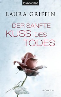 Der sanfte Kuss des Todes: Roman (German Edition) - Laura Griffin, Andrea Stumpf, Gabriele Werbeck