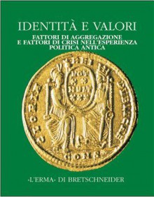 Identita E Valori: Fattori Di Aggregazione E Fattori Di Crisi Nell'esperienza Politica Antica. Alle Radici Della Casa Comune Europea. Vol. III. Atti del Convegno. Bergamo 1998, 16-18 Dicembre - Alberto Barzanò, Giuseppe Zecchini