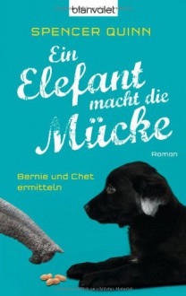 Ein Elefant macht die Mücke: Bernie und Chet ermitteln - Roman - Spencer Quinn, Andrea Stumpf, Gabriele Werbeck