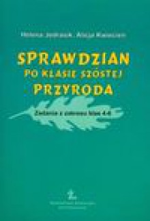 Sprawdzian po klasie szóstej : przyroda : zadania z zakresu klas 4-6 - Helena Jędrasik