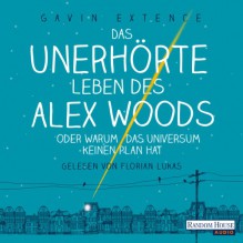 Das unerhörte Leben des Alex Woods oder warum das Universum keinen Plan hat - Gavin Extence, Florian Lukas, Deutschland Random House Audio