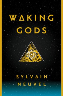 Waking Gods - Sylvain Neuvel